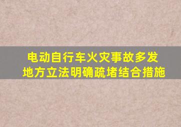 电动自行车火灾事故多发 地方立法明确疏堵结合措施